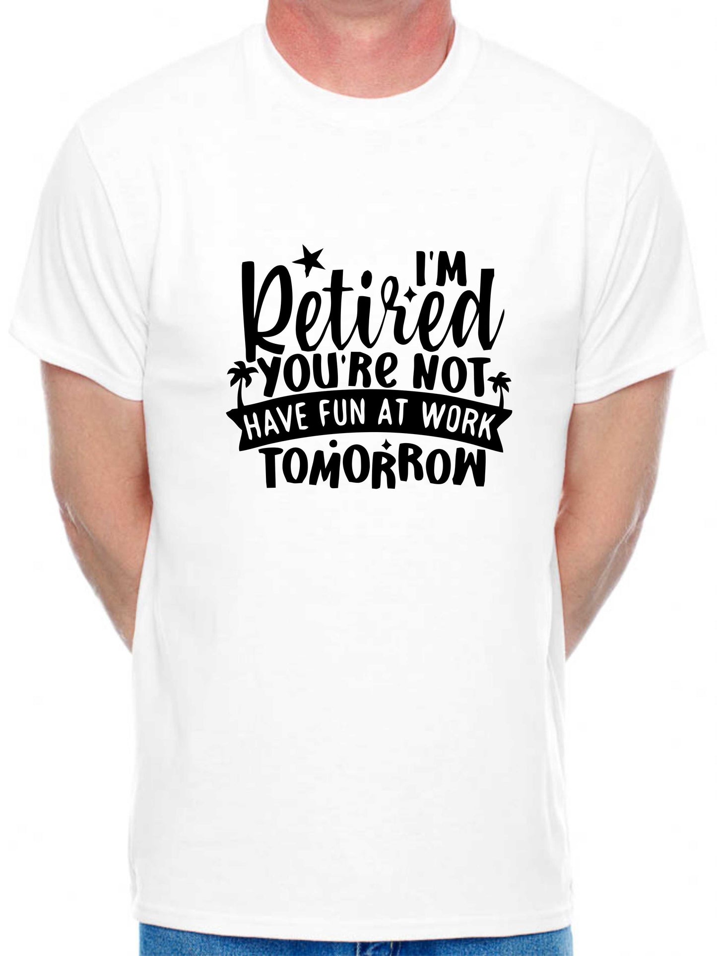 Print4U I'm Retired Your Not Funny Retirement Gift For Men Man's Tee