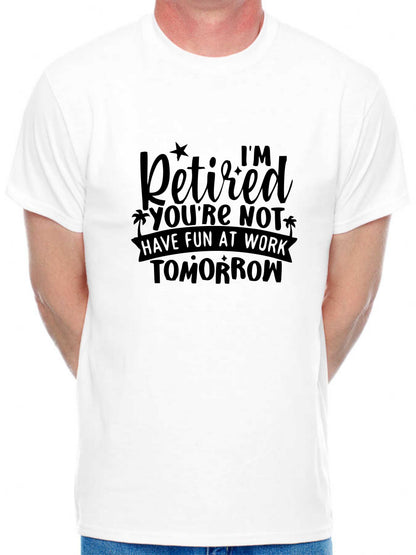Print4U I'm Retired Your Not Funny Retirement Gift For Men Man's Tee