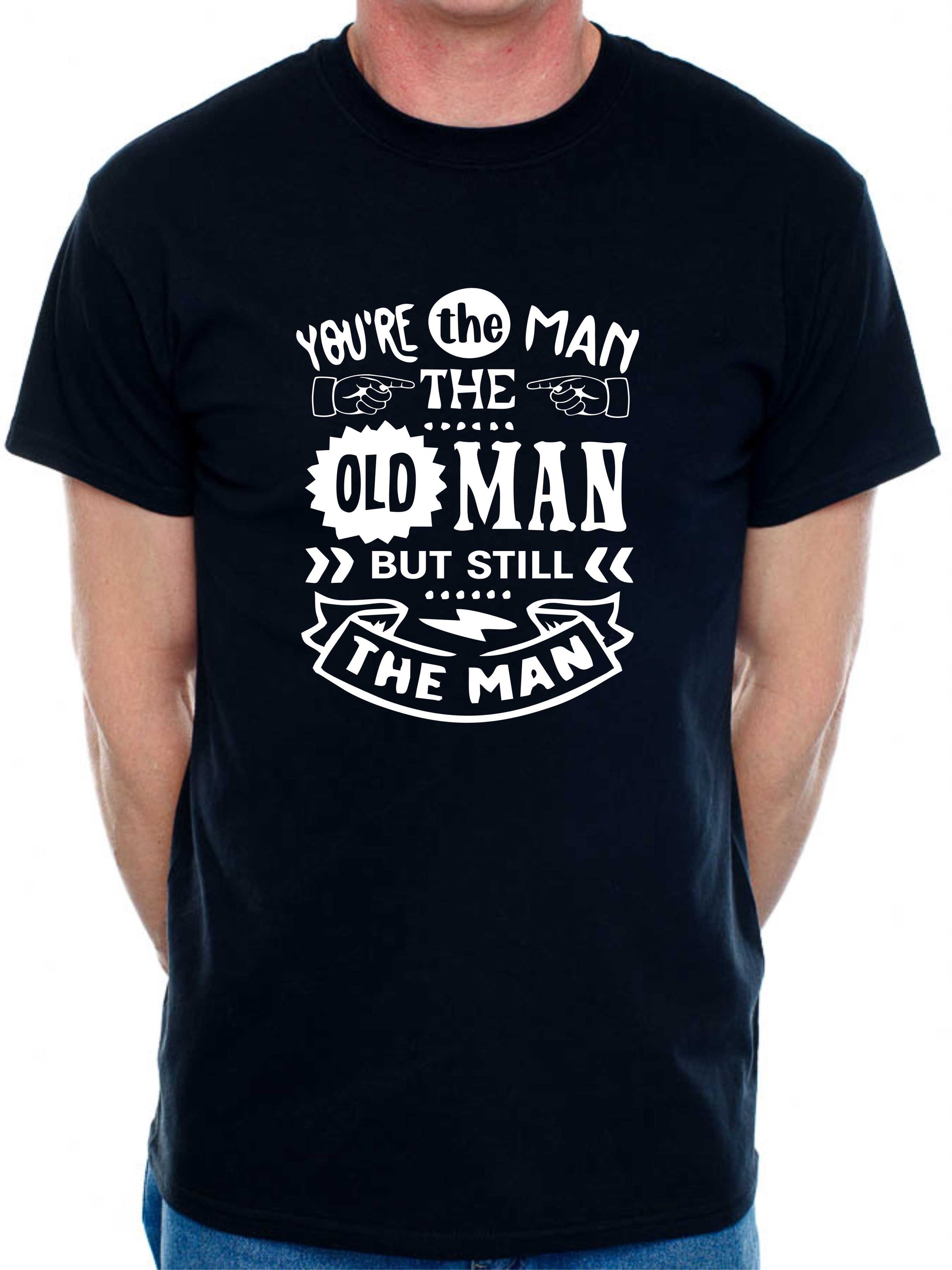 You're The Man The Old Man T-shirt Funny Birthday Men Man's Tee