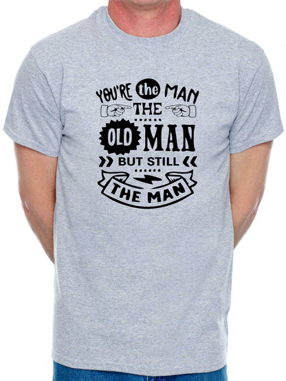You're The Man The Old Man T-shirt Funny Birthday Men Man's Tee