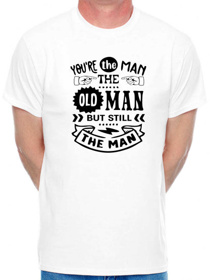 You're The Man The Old Man T-shirt Funny Birthday Men Man's Tee