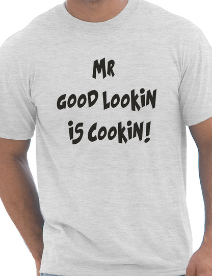 Mr Good Looking Is Cooking T-Shirt
