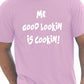 Mr Good Looking Is Cooking T-Shirt