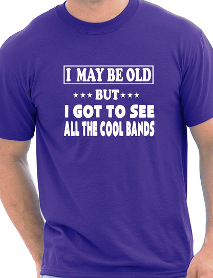 I May Be Old But I've Seen All The Cool Bands T-Shirt