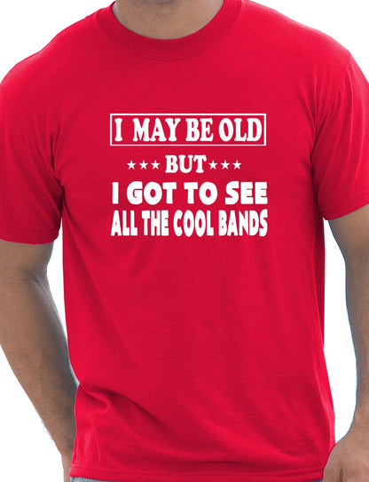 I May Be Old But I've Seen All The Cool Bands Mens T-Shirt Size S-XXL
