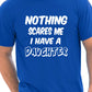 Nothing Scares Me Have A Daughter T-Shirt