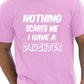 Nothing Scares Me Have A Daughter T-Shirt