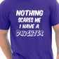Nothing Scares Me Have A Daughter T-Shirt