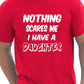 Nothing Scares Me Have A Daughter T-Shirt