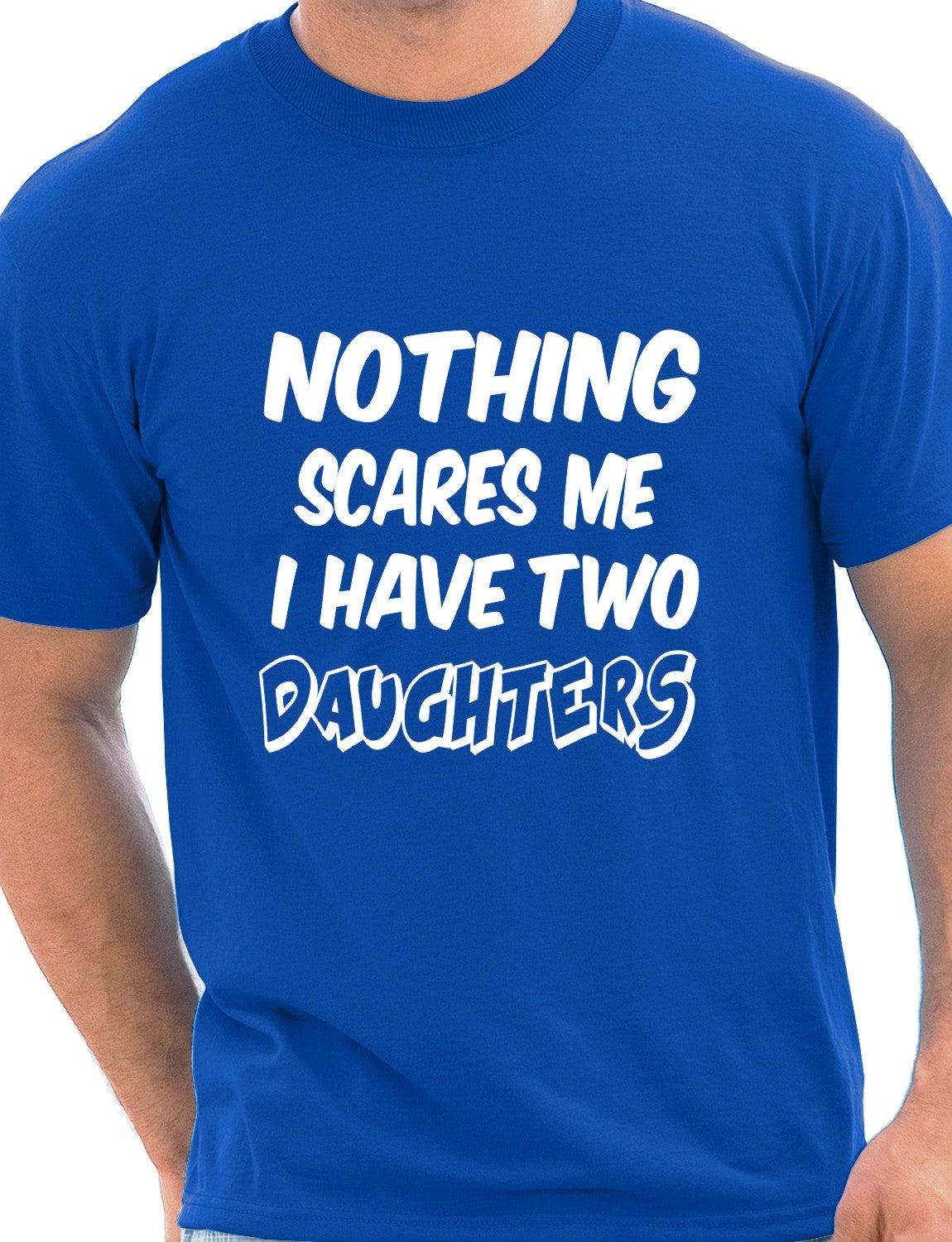 Nothing Scares Me Have 2 Daughters T-Shirt