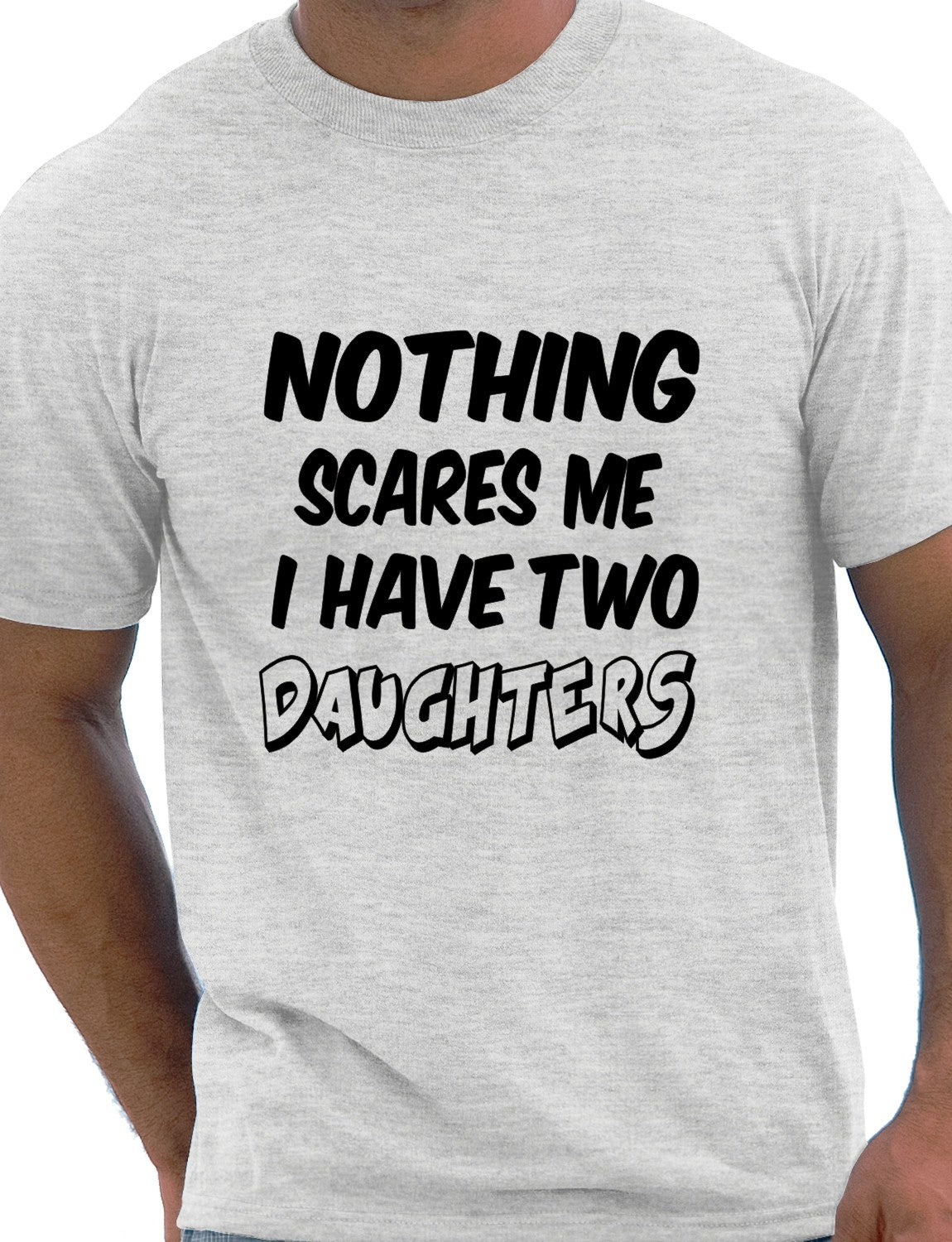 Nothing Scares Me Have 2 Daughters T-Shirt
