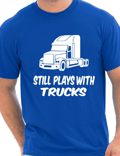 Still Plays With Trucks Funny Truckers Lorry Driver T-Shirt