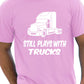 Still Plays With Trucks Funny Truckers Lorry Driver T-Shirt
