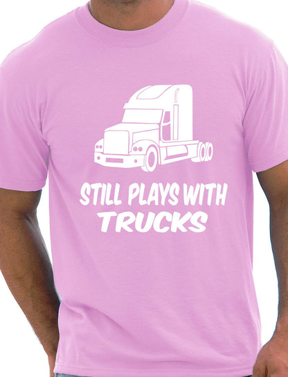 Still Plays With Trucks Funny Truckers Lorry Driver T-Shirt