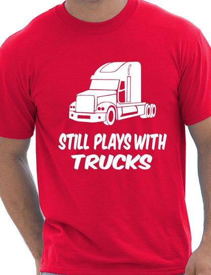 Still Plays With Trucks Funny Truckers Lorry Driver T-Shirt