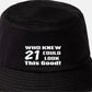 Who Knew 21 Could Look This Good Bucket Hat 21st Birthday Gift Unisex