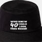 Who Knew 40 Could Look This Good Bucket Hat 40th Birthday Gift Unisex