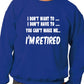 I Won't I'm Retired Funny Retirement Mens Sweatshirt