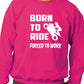 Born To Ride Forced to Work Unisex Sweatshirt