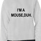 I'm A Mouse, Duh. T-shirt Unisex Sweatshirt