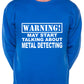 Warning May Talk About Metal Detecting Fan Sweatshirt