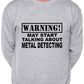 Warning May Talk About Metal Detecting Fan Sweatshirt