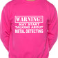 Warning May Talk About Metal Detecting Fan Sweatshirt