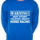 Warning May Talk About Horse Racing Fan Sweatshirt
