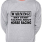 Warning May Talk About Horse Racing Fan Sweatshirt