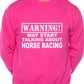Warning May Talk About Horse Racing Fan Sweatshirt