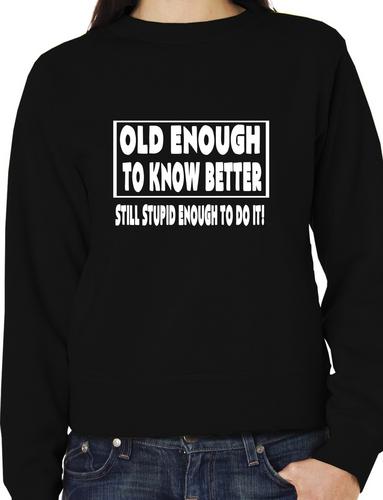 Old Enough To Know Better Unisex Sweatshirt