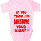 If You Think I'm Awesome You're Right Baby Onesie Vest