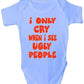 I Only Cry When I See Ugly People Funny Baby Onesie Vest