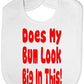 Does My Bum Look Big In This Baby Bib