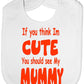 Think I'm Cute See My Mummy Baby Bib