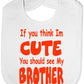 Think I'm Cute See My Brother Baby Bib