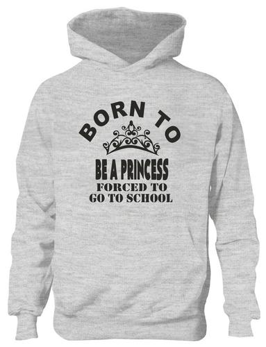 Born To Be A Princess Forced To Go To School Hoodie [Apparel]