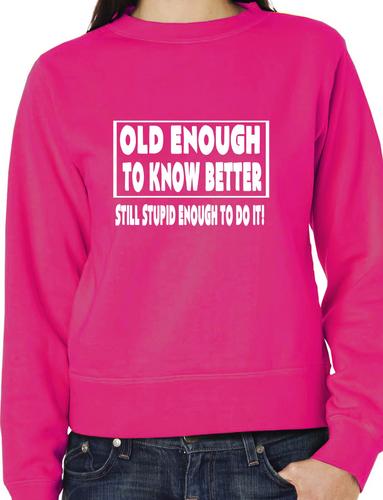 Old Enough To Know Better Unisex Sweatshirt