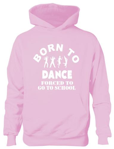 Born To Dance Forced To Go To School Hoodie [Apparel]