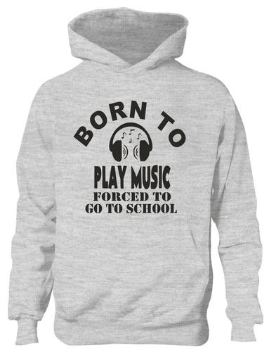 Born To Play Music Forced To Go To School Hoodie [Apparel]