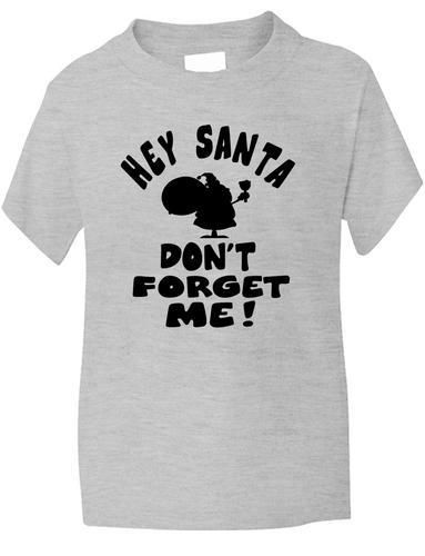 Hey Santa Don't Forget Me Boys Girls T-Shirt