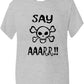 Say Aaarr Boys Girls T-Shirt