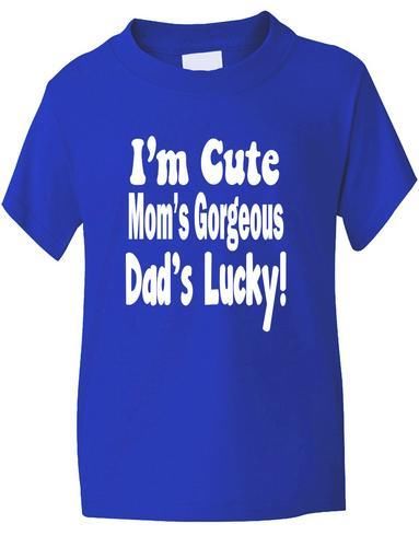 I'm Cute Mom's Gorgeous Daddy's Lucky T-Shirt Boys / Girls