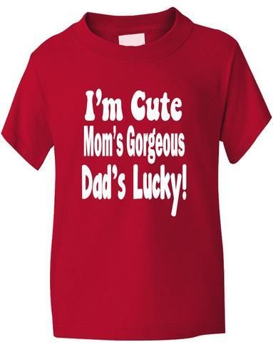I'm Cute Mom's Gorgeous Daddy's Lucky T-Shirt Boys / Girls