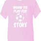 Born To Play For Stoke T-Shirt