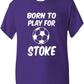 Born To Play For Stoke T-Shirt