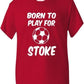 Born To Play For Stoke T-Shirt