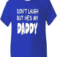 Don't Laugh He's My Daddy T-Shirt