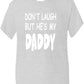 Don't Laugh He's My Daddy T-Shirt