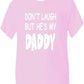 Don't Laugh He's My Daddy T-Shirt